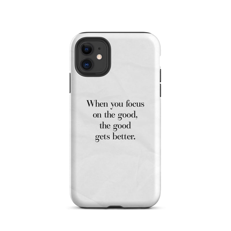 iphone case "when you focus on the good, the good gets better." quote